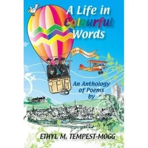 A Life in Colourful Words by Ethyl M Tempest-Mogg